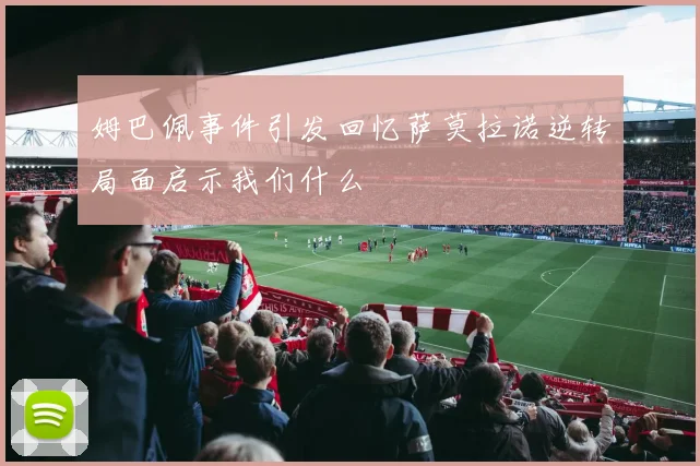 姆巴佩事件引发回忆萨莫拉诺逆转局面启示我们什么